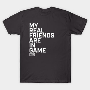 My Real Friends are In Game T-Shirt